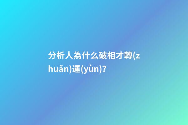 分析人為什么破相才轉(zhuǎn)運(yùn)？