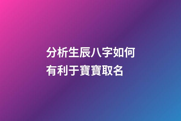 分析生辰八字如何有利于寶寶取名