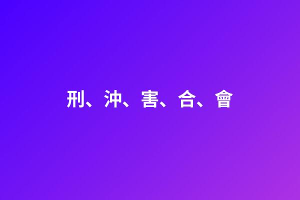 刑、沖、害、合、會