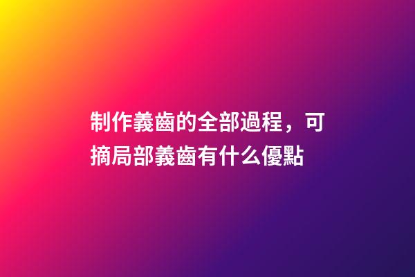 制作義齒的全部過程，可摘局部義齒有什么優點-第1張-觀點-玄機派