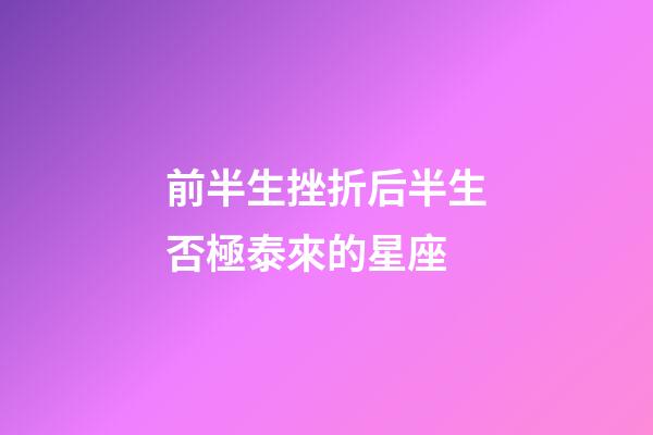前半生挫折后半生否極泰來的星座