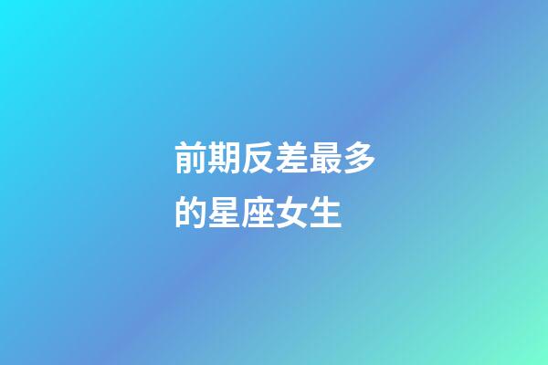 前期反差最多的星座女生-第1張-星座運勢-玄機派