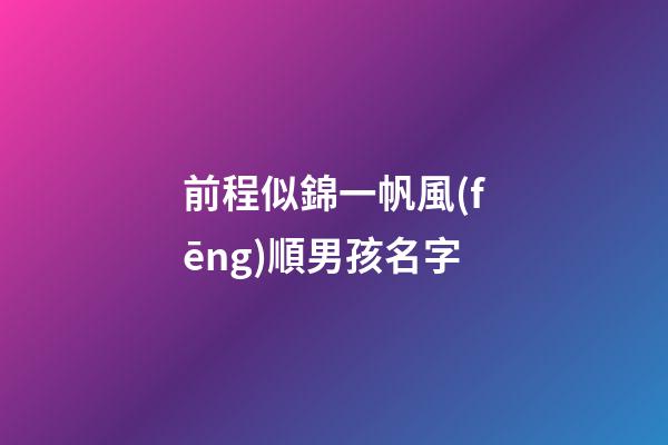前程似錦一帆風(fēng)順男孩名字(國學(xué)底蘊(yùn)的名字)