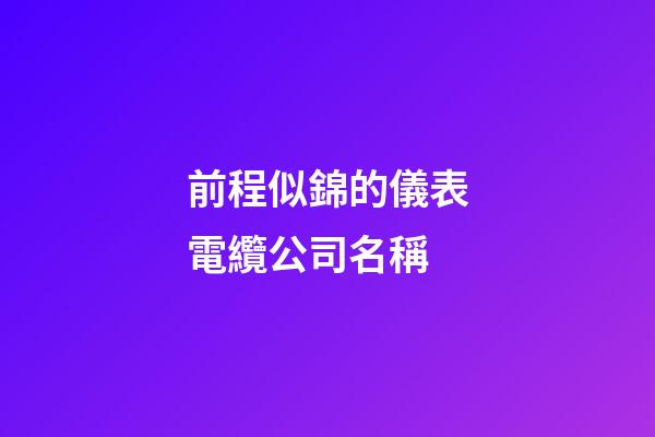 前程似錦的儀表電纜公司名稱-第1張-公司起名-玄機派