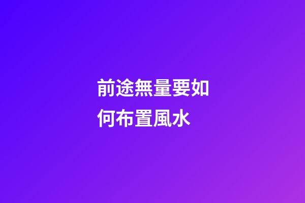 前途無量要如何布置風水