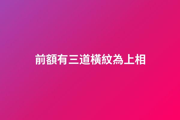 前額有三道橫紋為上相