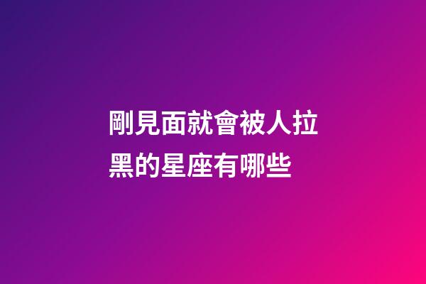 剛見面就會被人拉黑的星座有哪些-第1張-星座運勢-玄機派