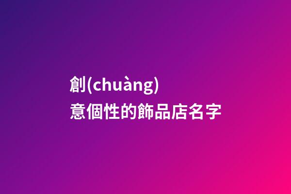 創(chuàng)意個性的飾品店名字