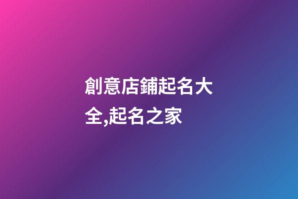 創意店鋪起名大全,起名之家-第1張-店鋪起名-玄機派