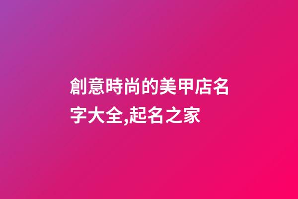 創意時尚的美甲店名字大全,起名之家-第1張-店鋪起名-玄機派