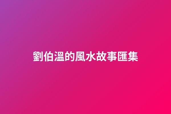 劉伯溫的風水故事匯集
