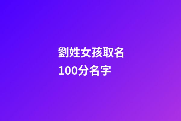 劉姓女孩取名100分名字(劉姓女孩取名高分)-第1張-女孩起名-玄機派