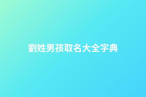 劉姓男孩取名大全字典(劉姓男孩起名大全洋氣100分)-第1張-男孩起名-玄機派