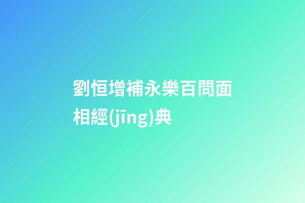 劉恒增補永樂百問面相經(jīng)典