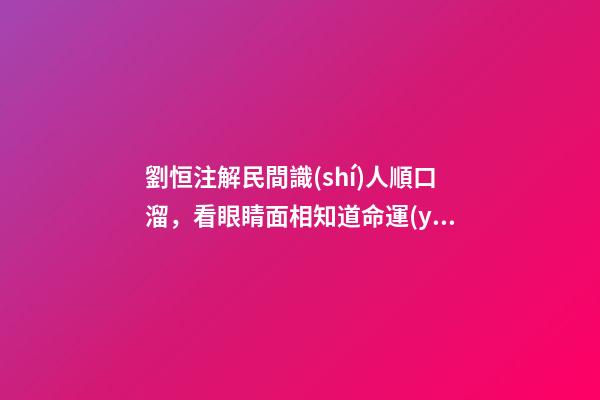 劉恒注解民間識(shí)人順口溜，看眼睛面相知道命運(yùn)