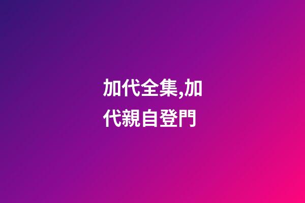 加代全集,加代親自登門-第1張-觀點-玄機派