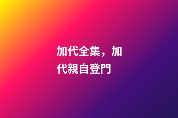 加代全集，加代親自登門