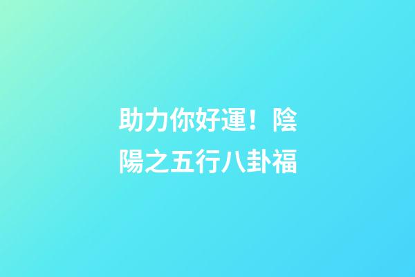 助力你好運！陰陽之五行八卦福