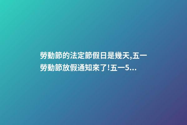 勞動節的法定節假日是幾天,五一勞動節放假通知來了!五一5天假期怎么規定-第1張-觀點-玄機派