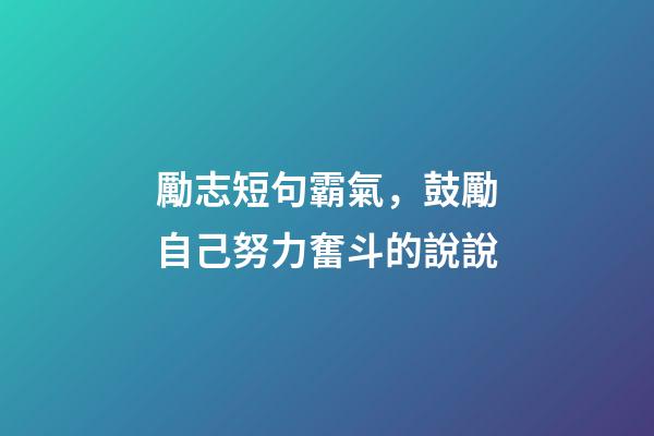 勵志短句霸氣，鼓勵自己努力奮斗的說說-第1張-觀點-玄機派