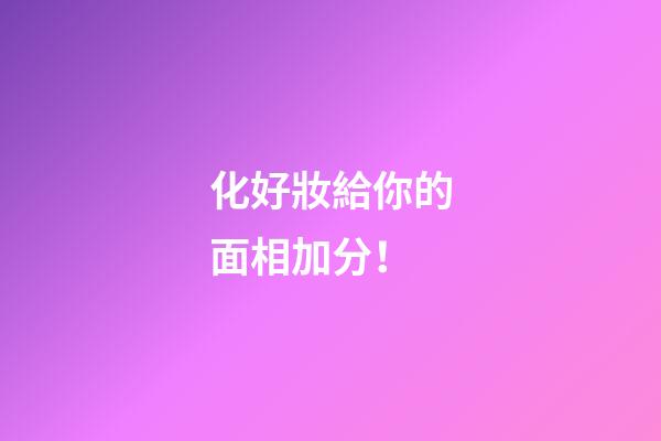 化好妝給你的面相加分！