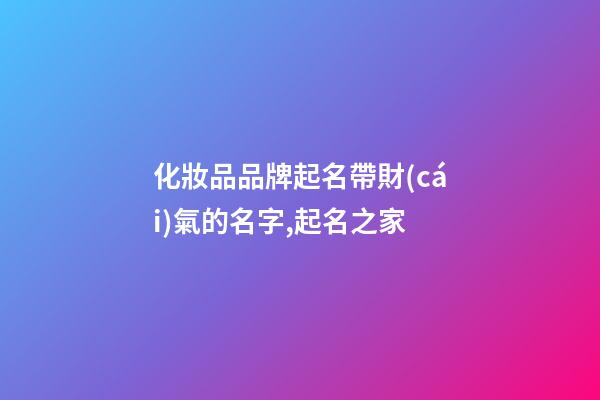 化妝品品牌起名帶財(cái)氣的名字,起名之家