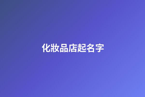 化妝品店起名字-第1張-店鋪起名-玄機派