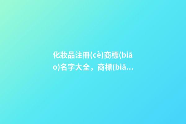 化妝品注冊(cè)商標(biāo)名字大全，商標(biāo)取名的方法-第1張-商標(biāo)起名-玄機(jī)派