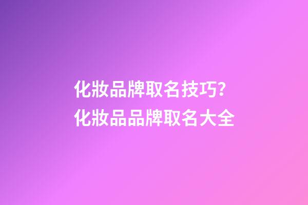 化妝品牌取名技巧？化妝品品牌取名大全-第1張-商標起名-玄機派