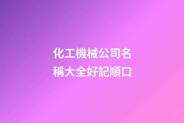 化工機械公司名稱大全好記順口-第1張-公司起名-玄機派