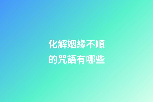 化解姻緣不順的咒語有哪些