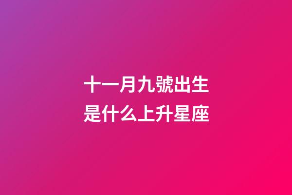 十一月九號出生是什么上升星座-第1張-星座運勢-玄機派