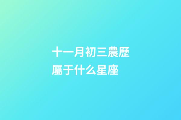 十一月初三農歷屬于什么星座-第1張-星座運勢-玄機派