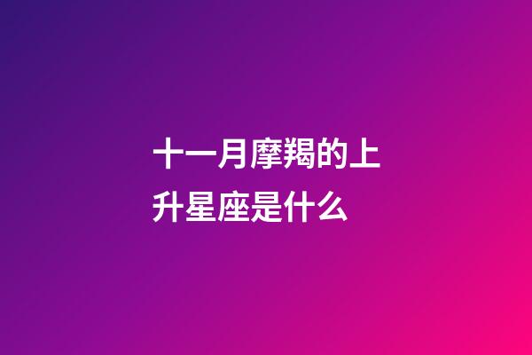 十一月摩羯的上升星座是什么-第1張-星座運勢-玄機派