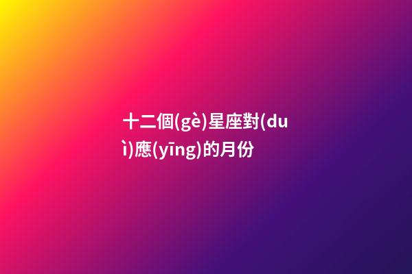 十二個(gè)星座對(duì)應(yīng)的月份-第1張-星座運(yùn)勢(shì)-玄機(jī)派