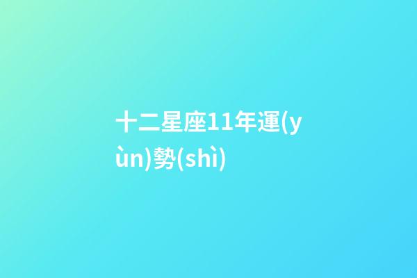 十二星座11年運(yùn)勢(shì)-第1張-星座運(yùn)勢(shì)-玄機(jī)派