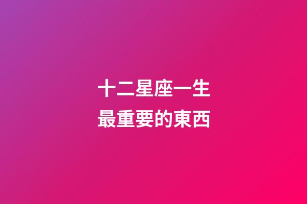 十二星座一生最重要的東西
