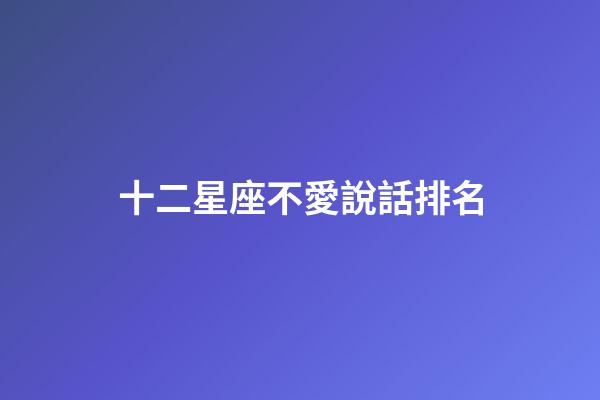 十二星座不愛說話排名-第1張-星座運勢-玄機派