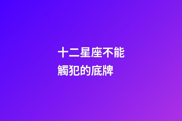 十二星座不能觸犯的底牌