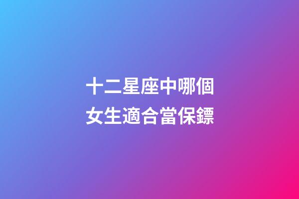 十二星座中哪個女生適合當保鏢