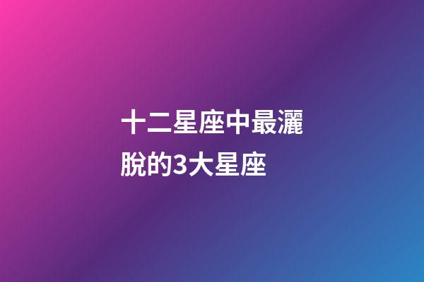 十二星座中最灑脫的3大星座-第1張-星座運勢-玄機派