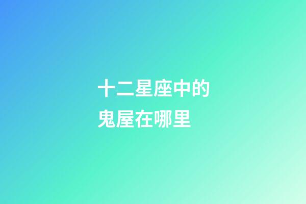 十二星座中的鬼屋在哪里