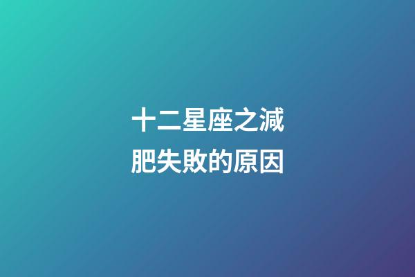 十二星座之減肥失敗的原因-第1張-星座運勢-玄機派