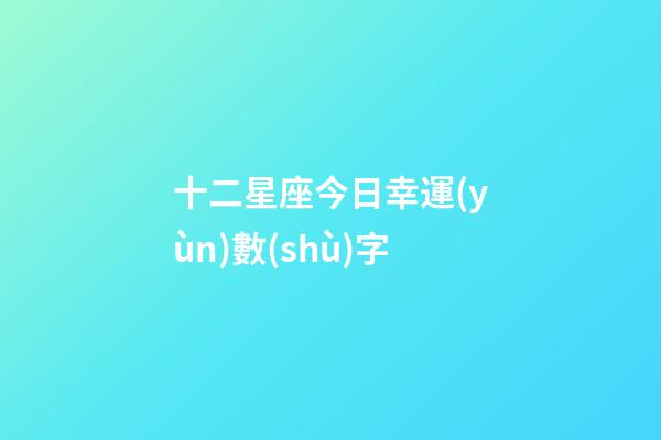 十二星座今日幸運(yùn)數(shù)字-第1張-星座運(yùn)勢-玄機(jī)派