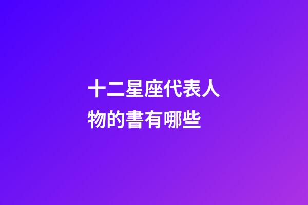 十二星座代表人物的書有哪些-第1張-星座運勢-玄機派