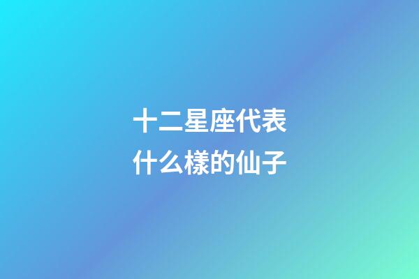 十二星座代表什么樣的仙子-第1張-星座運勢-玄機派