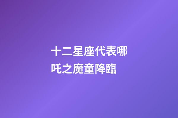 十二星座代表哪吒之魔童降臨