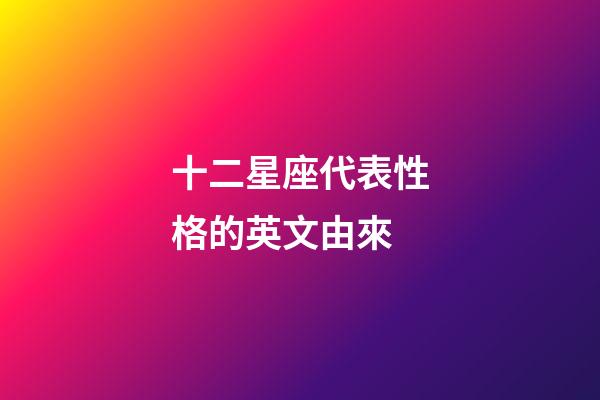 十二星座代表性格的英文由來-第1張-星座運勢-玄機派