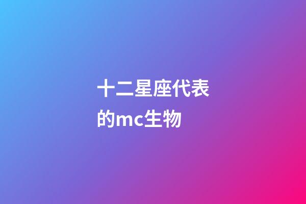 十二星座代表的mc生物-第1張-星座運勢-玄機派