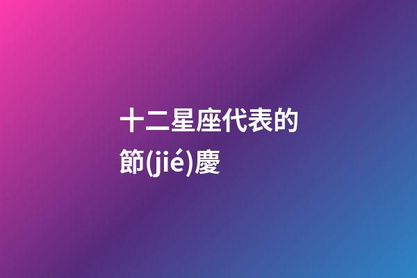 十二星座代表的節(jié)慶